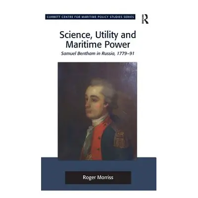 "Science, Utility and Maritime Power: Samuel Bentham in Russia, 1779-91" - "" ("Morriss Roger")