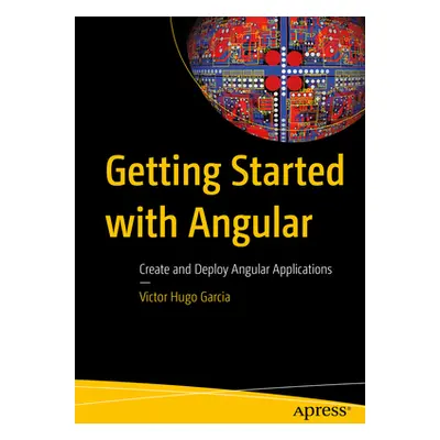 "Getting Started with Angular: Create and Deploy Angular Applications" - "" ("Garcia Victor Hugo