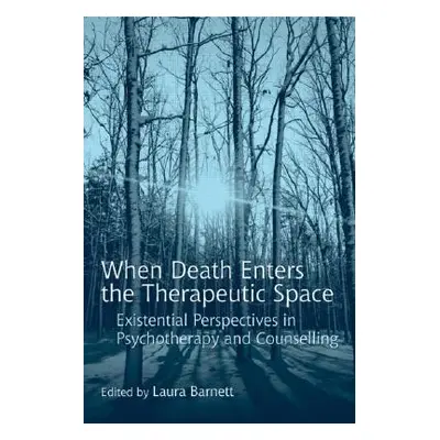 "When Death Enters the Therapeutic Space: Existential Perspectives in Psychotherapy and Counsell