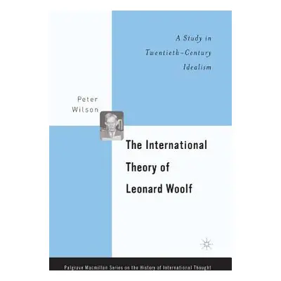 "The International Theory of Leonard Woolf: A Study in Twentieth-Century Idealism" - "" ("Wilson