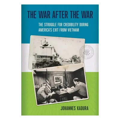 "The War After the War: The Struggle for Credibility During America's Exit from Vietnam" - "" ("