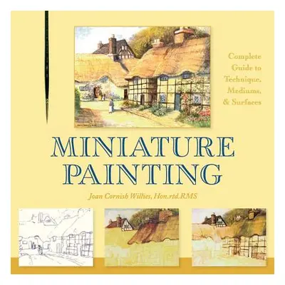 "Miniature Painting: A Complete Guide to Techniques, Mediums, and Surfaces" - "" ("Willies Joan 