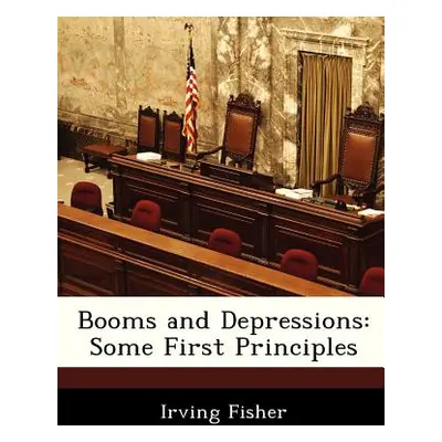 "Booms and Depressions: Some First Principles" - "" ("Fisher Irving")