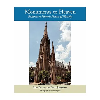 "Monuments to Heaven: Baltimore's Historic Houses of Worship" - "" ("Zanow Lois")