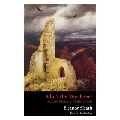 "Who's the Murderer? or, The Mystery of the Forest" - "" ("Sleath Eleanor")