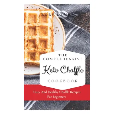 "The Comprehensive KETO Chaffle Cookbook: Tasty And Healthy Chaffle Recipes For Beginners" - "" 