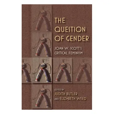 "The Question of Gender: Joan W. Scottas Critical Feminism" - "" ("Butler Judith")