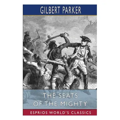 "The Seats of the Mighty (Esprios Classics)" - "" ("Parker Gilbert")