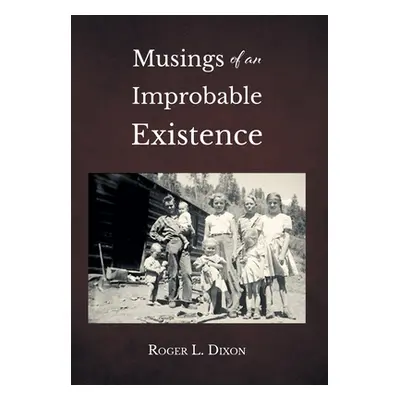 "Musings of an Improbable Existence" - "" ("Dixon Roger L.")