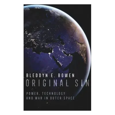 "Original Sin: Power, Technology and War in Outer Space" - "" ("Bowen Bleddyn E.")