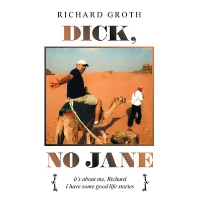 "Dick, No Jane: It's About Me, Richard I Have Some Good Life Stories" - "" ("Groth Richard")