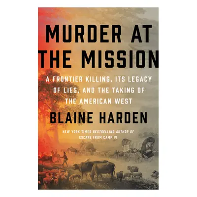 "Murder at the Mission: A Frontier Killing, Its Legacy of Lies, and the Taking of the American W