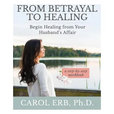 "From Betrayal to Healing: Begin healing from your husband's affair" - "" ("Erb Carol")