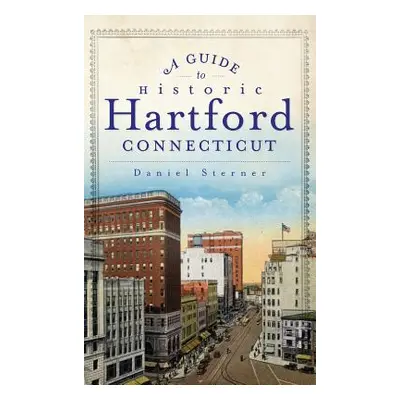 "A Guide to Historic Hartford, Connecticut" - "" ("Sterner Daniel")