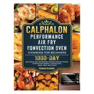 "Calphalon Performance Air Fry Convection Oven Cookbook for Beginners: 1000-Day Delicious and Af