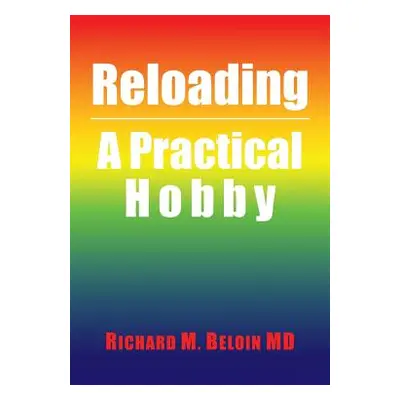 "Reloading: A Practical Hobby" - "" ("Beloin MD Richard M.")