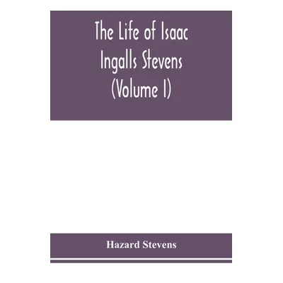 "The life of Isaac Ingalls Stevens (Volume I)" - "" ("Stevens Hazard")