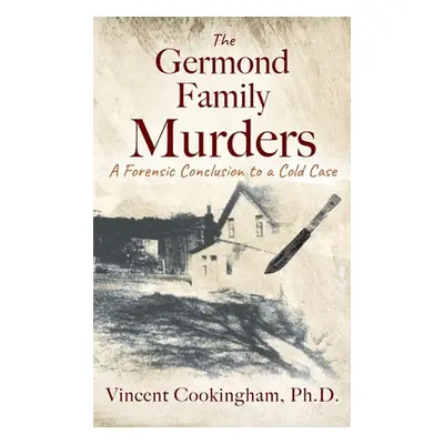 "The Germond Family Murders: A Forensic Conclusion to a Cold Case" - "" ("Cookingham Vincent")