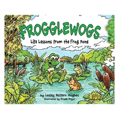 "Frogglewogs: Life Lessons from the Frog Pond" - "" ("Hughes Lesley Reifert")