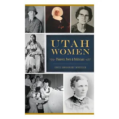 "Utah Women: Pioneers, Poets and Politicians" - "" ("Brooksby Wheeler Emily")