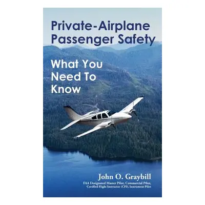 "Private-Airplane Passenger Safety: What You Need To Know" - "" ("Graybill John O.")