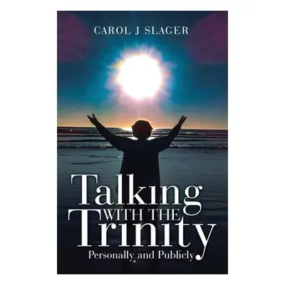 "Talking with the Trinity: Personally and Publicly" - "" ("Slager Carol J.")