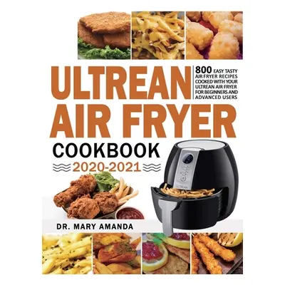 "Ultrean Air Fryer Cookbook 2020-2021: 800 Easy Tasty Air Fryer Recipes Cooked with Your Ultrean