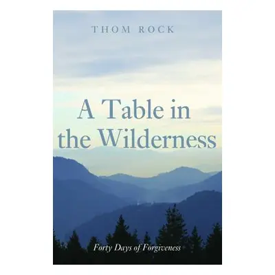 "A Table in the Wilderness" - "" ("Rock Thom")