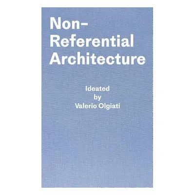 "Non-Referential Architecture: Ideated by Valerio Olgiati and Written by Markus Breitschmid" - "