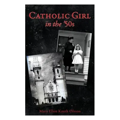 "CATHOLIC GIRL IN THE '50s" - "" ("Olsson Mary Ellen Kauth")