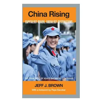 "China Rising: Capitalist Roads, Socialist Destinations" - "" ("Brown Jeff J.")