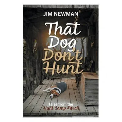 "That Dog Don't Hunt: Tales from The Hunt Camp Porch" - "" ("Newman Jim")