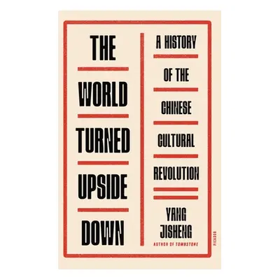 "The World Turned Upside Down: A History of the Chinese Cultural Revolution" - "" ("Jisheng Yang