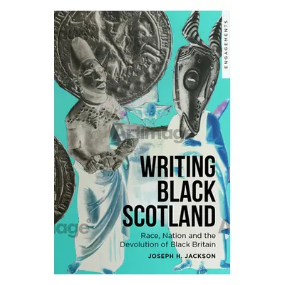 "Writing Black Scotland: Race, Nation and the Devolution of Black Britain" - "" ("Jackson Joseph