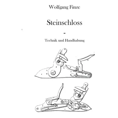 "Steinschloss: Technik und Handhabung" - "" ("Finze Wolfgang")