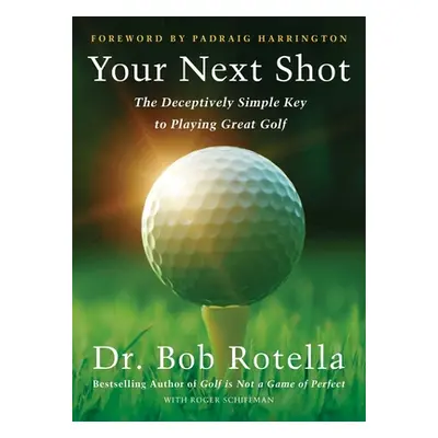 "Make Your Next Shot Your Best Shot: The Secret to Playing Great Golf" - "" ("Rotella Bob")