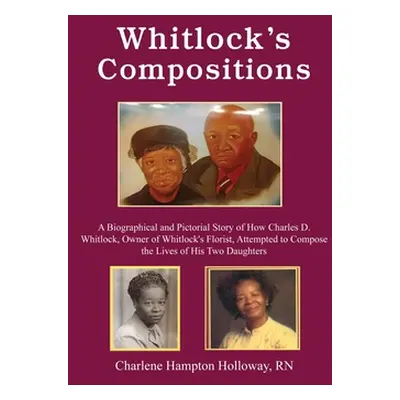 "Whitlock's Compositions: A Biographical and Pictorial Story of How Charles D. Whitlock, Owner o