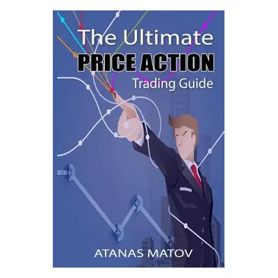 "The Ultimate Price Action Trading Guide" - "" ("Matov Atanas")