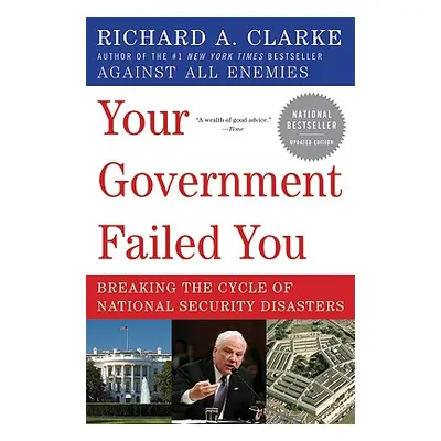 "Your Government Failed You: Breaking the Cycle of National Security Disasters" - "" ("Clarke Ri