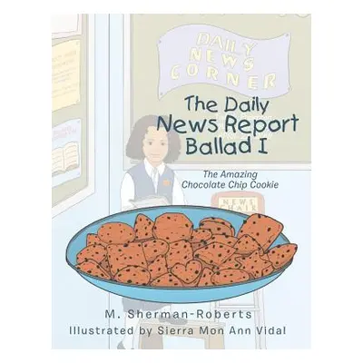 "The Daily News Report Ballad I: The Amazing Chocolate Chip Cookie" - "" ("M. Sherman-Roberts")