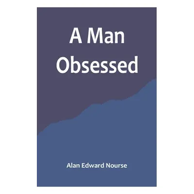 "A Man Obsessed" - "" ("Edward Nourse Alan")