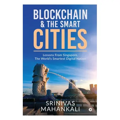 "Blockchain & The Smart Cities: Lessons From Singapore, the World's Smartest Digital Nation" - "