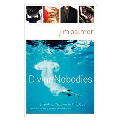 "Divine Nobodies: Shedding Religion to Find God (and the Unlikely People Who Help You)" - "" ("P