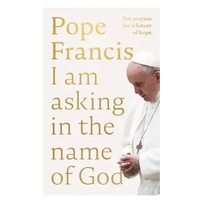 "I Am Asking in the Name of God" - "Ten Prayers for a Future of Hope" ("Francis Pope")