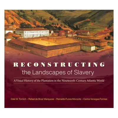 "Reconstructing the Landscapes of Slavery: A Visual History of the Plantation in the Nineteenth-