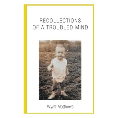 "Recollections of a Troubled Mind" - "" ("Matthews Wyatt")