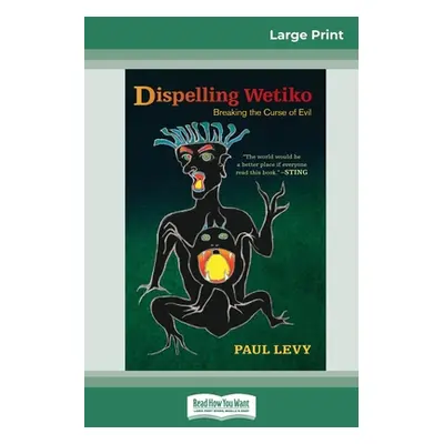 "Dispelling Wetiko: Breaking the Curse of Evil (16pt Large Print Edition)" - "" ("Levy Paul")