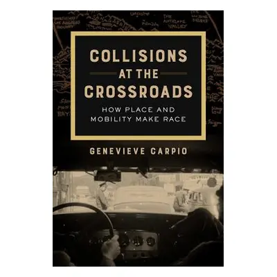 "Collisions at the Crossroads, 53: How Place and Mobility Make Race" - "" ("Carpio Genevieve")