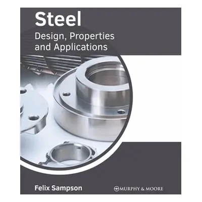 "Steel: Design, Properties and Applications" - "" ("Sampson Felix")