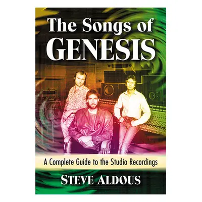 "Songs of Genesis: A Complete Guide to the Studio Recordings" - "" ("Aldous Steve")